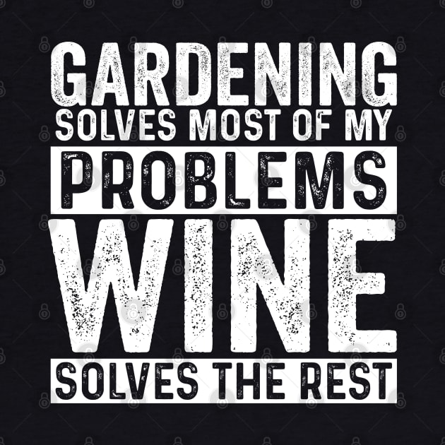 Gardening - Gardening Solves Most Of My Problems Wine Solves The Rest by Kudostees